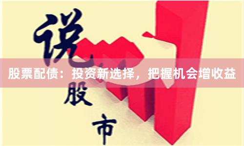 股票配债：投资新选择，把握机会增收益