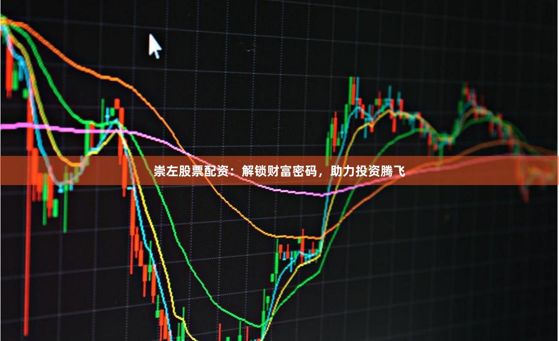 崇左股票配资：解锁财富密码，助力投资腾飞