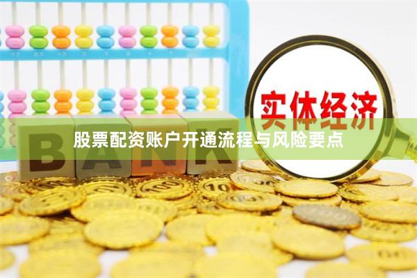 股票配资账户开通流程与风险要点
