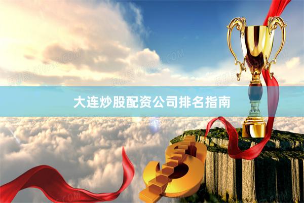 大连炒股配资公司排名指南