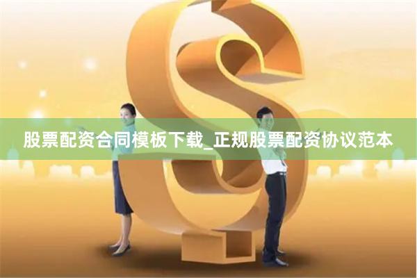 股票配资合同模板下载_正规股票配资协议范本