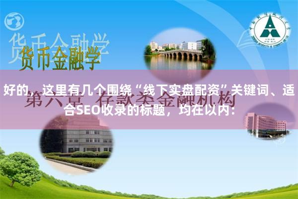 好的，这里有几个围绕“线下实盘配资”关键词、适合SEO收录的标题，均在以内：