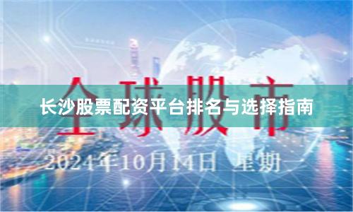 长沙股票配资平台排名与选择指南
