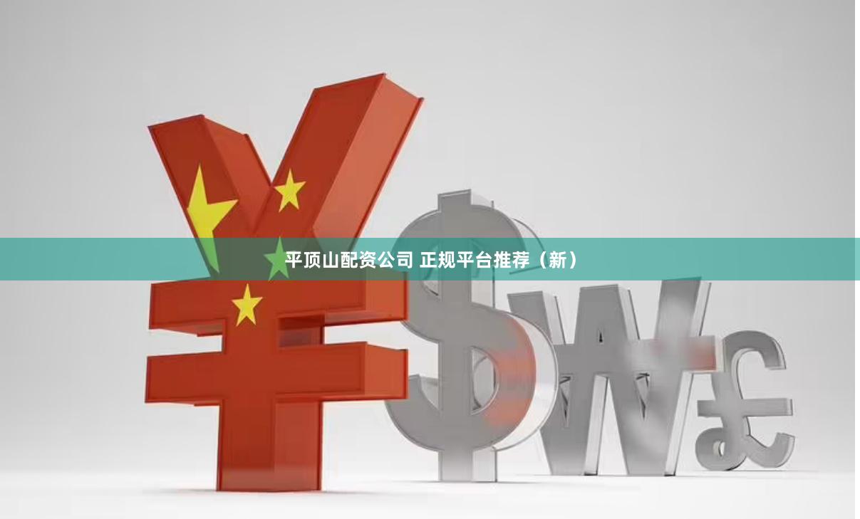 平顶山配资公司 正规平台推荐(新)