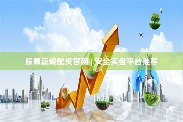 股票正规配资官网 | 安全实盘平台推荐