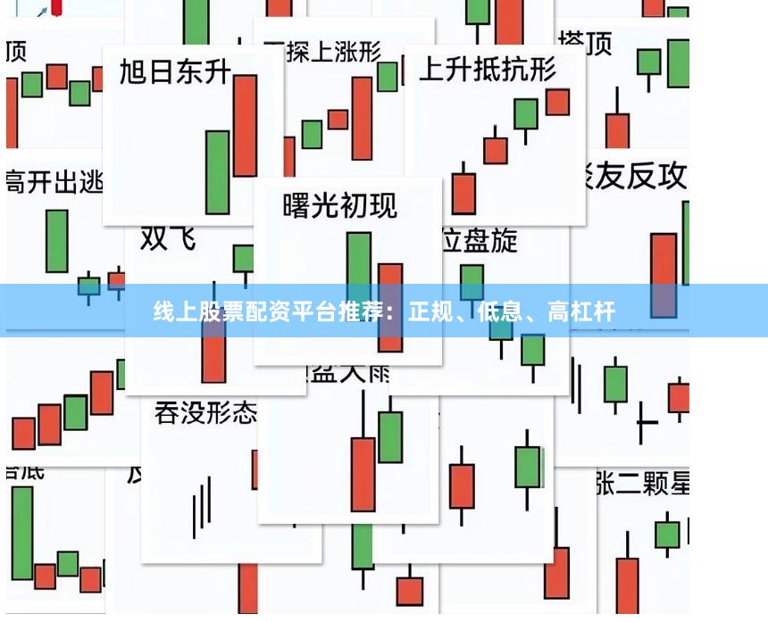 线上股票配资平台推荐：正规、低息、高杠杆