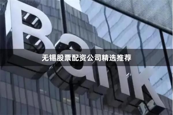 无锡股票配资公司精选推荐